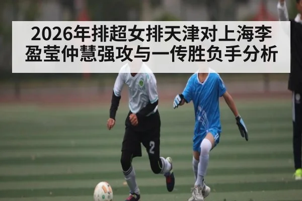 2026年排超女排天津对上海李盈莹仲慧强攻与一传胜负手分析